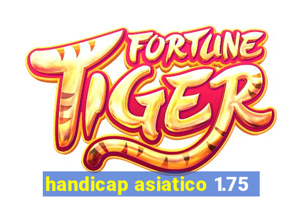 handicap asiatico 1.75